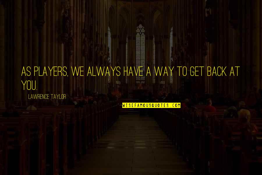 Having Nothing Left Quotes By Lawrence Taylor: As players, we always have a way to