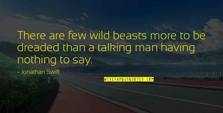 Having Nothing More To Say Quotes By Jonathan Swift: There are few wild beasts more to be