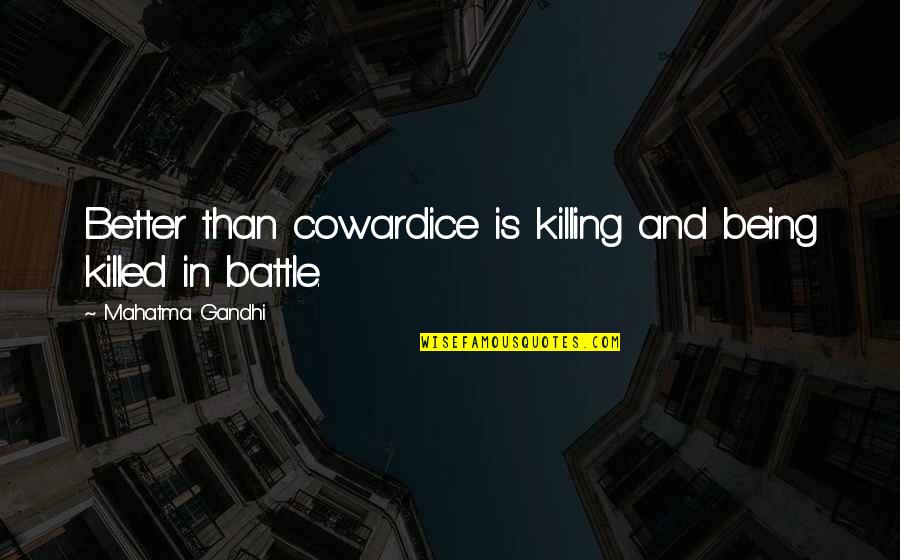 Having Nothing More To Say Quotes By Mahatma Gandhi: Better than cowardice is killing and being killed