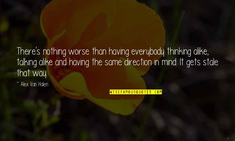 Having Nothing Quotes By Alex Van Halen: There's nothing worse than having everybody thinking alike,