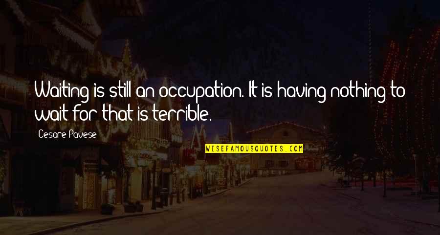 Having Nothing Quotes By Cesare Pavese: Waiting is still an occupation. It is having