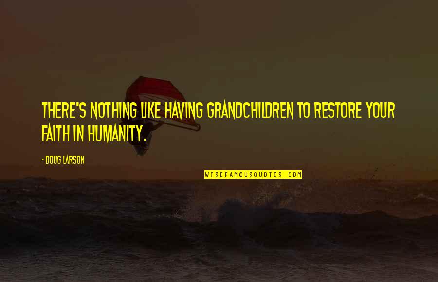 Having Nothing Quotes By Doug Larson: There's nothing like having grandchildren to restore your