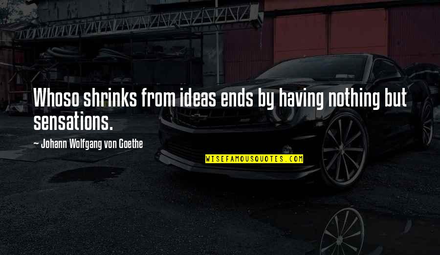 Having Nothing Quotes By Johann Wolfgang Von Goethe: Whoso shrinks from ideas ends by having nothing