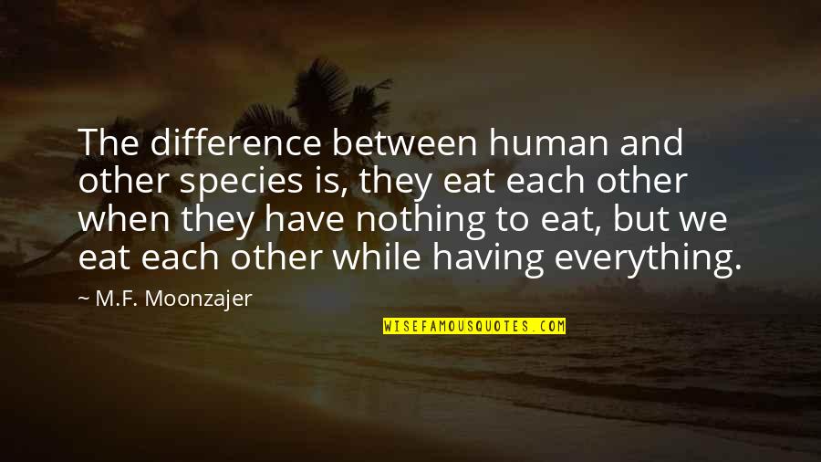 Having Nothing Quotes By M.F. Moonzajer: The difference between human and other species is,