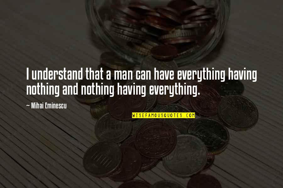 Having Nothing Quotes By Mihai Eminescu: I understand that a man can have everything