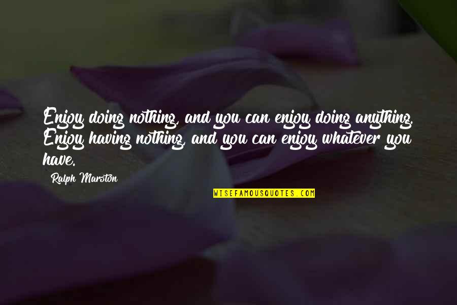 Having Nothing Quotes By Ralph Marston: Enjoy doing nothing, and you can enjoy doing