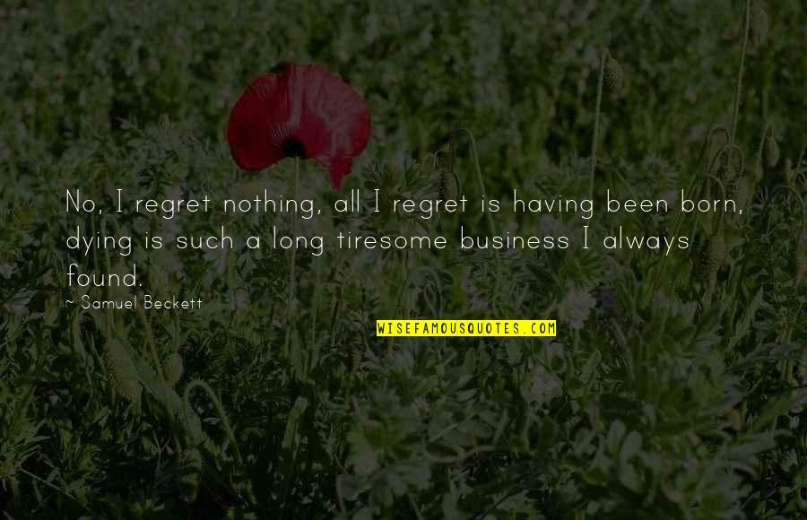 Having Nothing Quotes By Samuel Beckett: No, I regret nothing, all I regret is