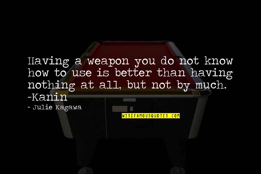 Having Nothing To Do Quotes By Julie Kagawa: Having a weapon you do not know how