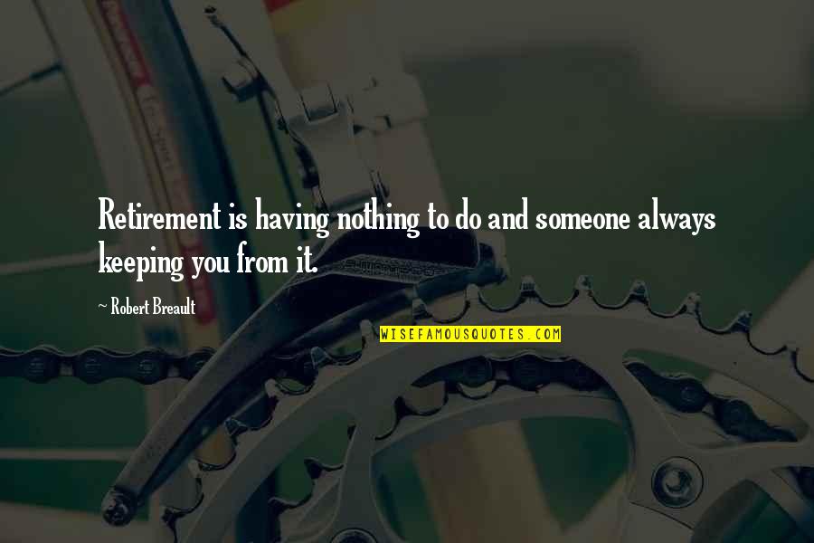 Having Nothing To Do Quotes By Robert Breault: Retirement is having nothing to do and someone