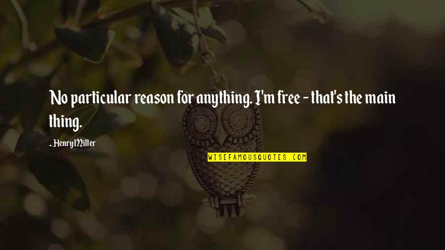 Having Nothing To Say Quotes By Henry Miller: No particular reason for anything. I'm free -