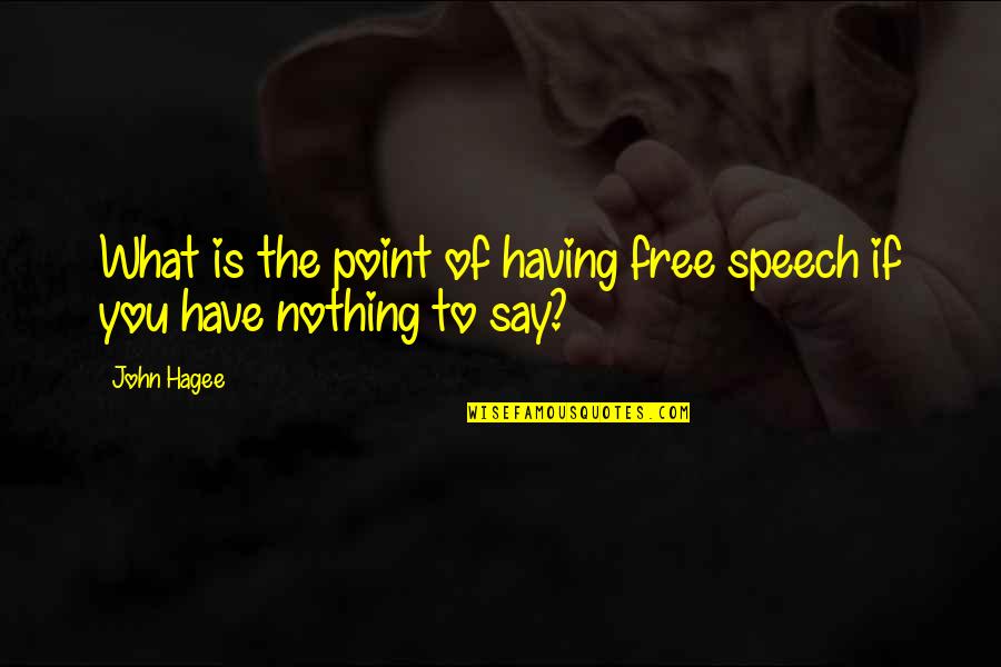 Having Nothing To Say Quotes By John Hagee: What is the point of having free speech