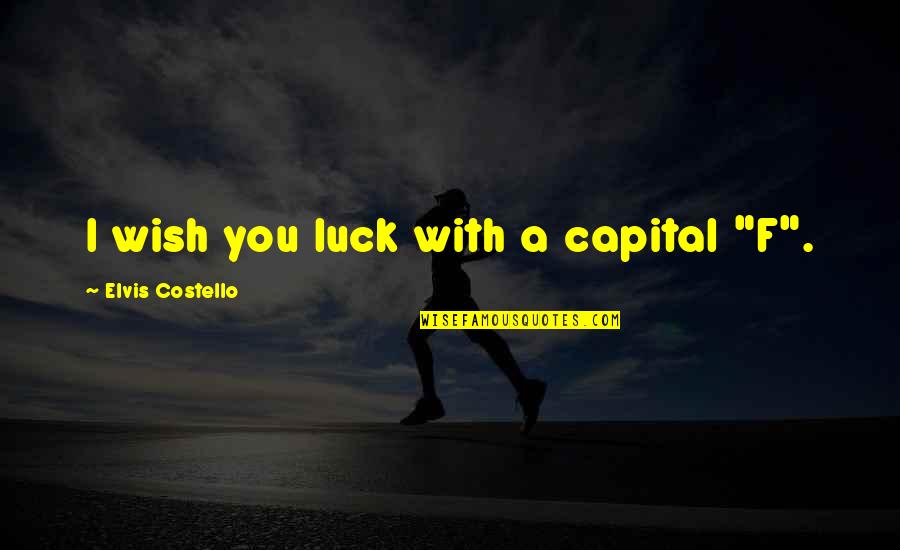 Having Nowhere To Turn Quotes By Elvis Costello: I wish you luck with a capital "F".
