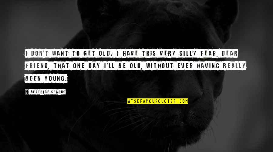 Having One Best Friend Quotes By Beatrice Sparks: I don't want to get old. I have Having One Best Friend Quotes By Beatrice Sparks: I don't want to get old. I have