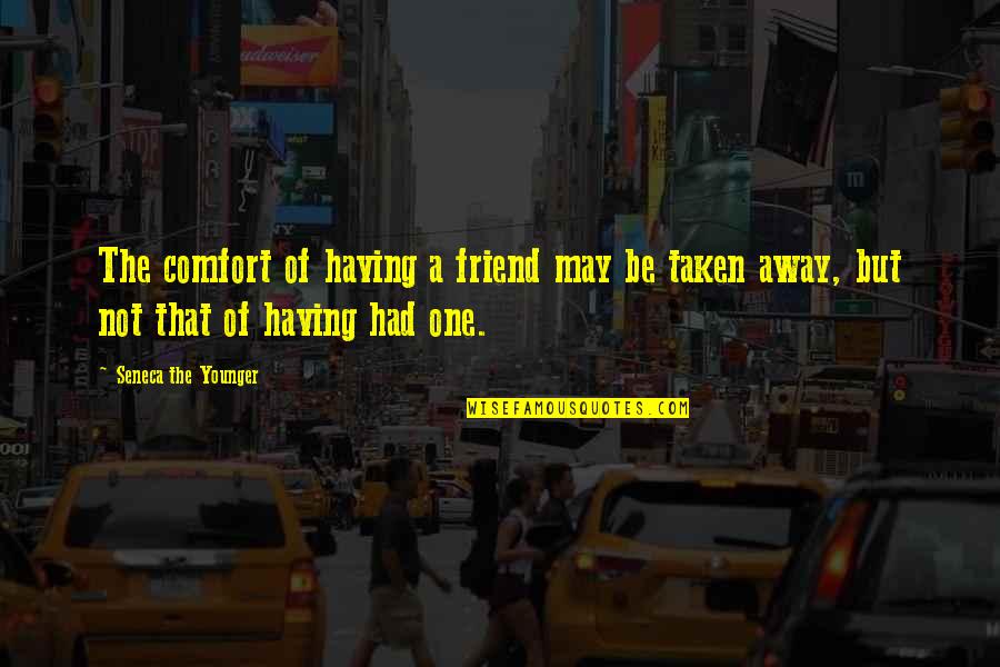 Having One Best Friend Quotes By Seneca The Younger: The comfort of having a friend may be