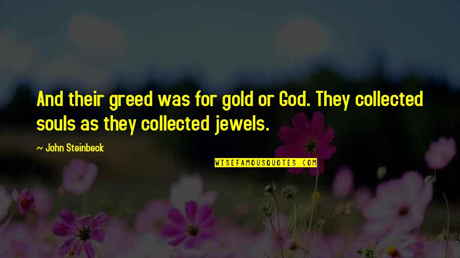 Having One Goal Quotes By John Steinbeck: And their greed was for gold or God.
