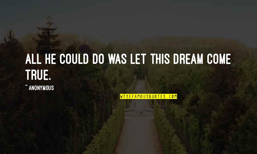 Having One Heart Quotes By Anonymous: All he could do was let this dream Having One Heart Quotes By Anonymous: All he could do was let this dream