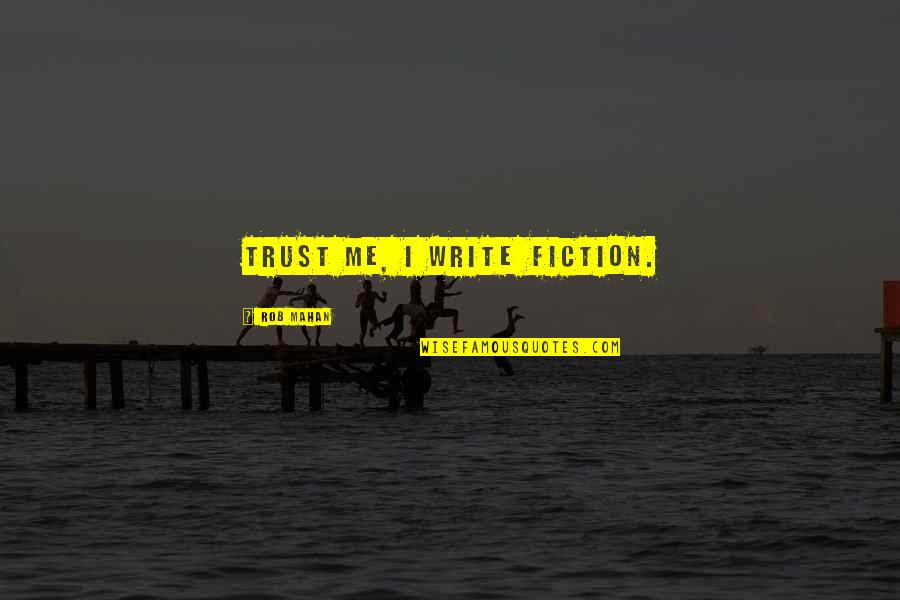 Having One Heart Quotes By Rob Mahan: Trust me, I write fiction.