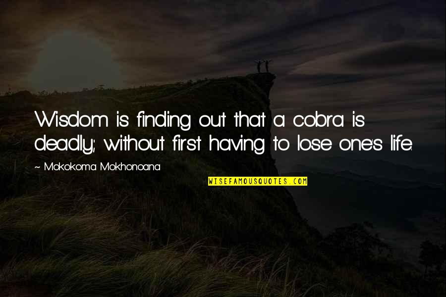 Having One Life Quotes By Mokokoma Mokhonoana: Wisdom is finding out that a cobra is