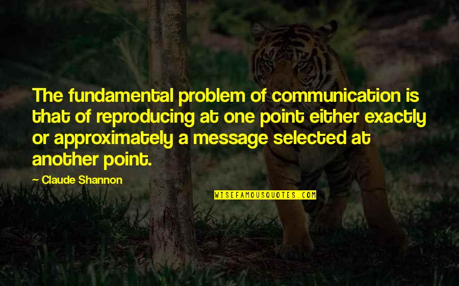 Having One Those Days Quotes By Claude Shannon: The fundamental problem of communication is that of