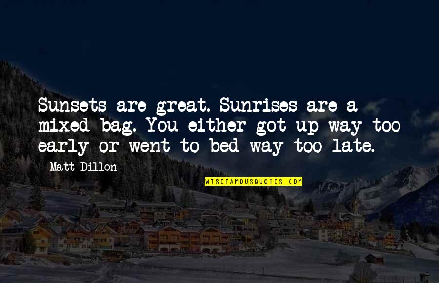 Having One True Love Quotes By Matt Dillon: Sunsets are great. Sunrises are a mixed bag. Having One True Love Quotes By Matt Dillon: Sunsets are great. Sunrises are a mixed bag.