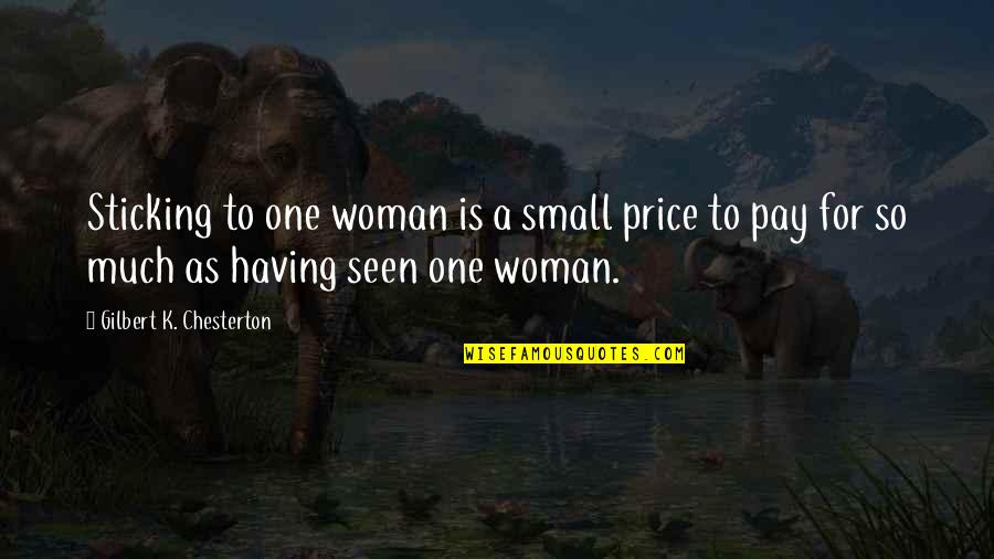 Having One Woman Quotes By Gilbert K. Chesterton: Sticking to one woman is a small price