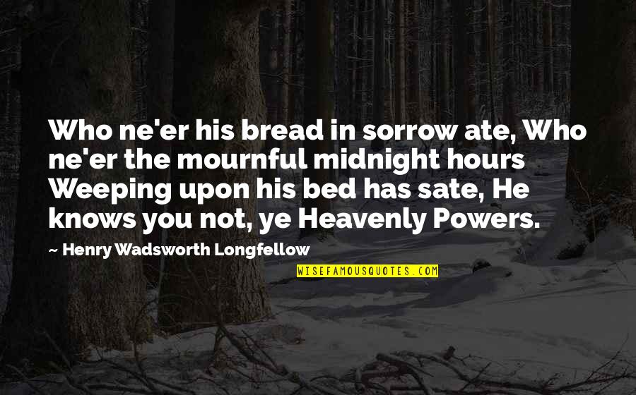 Having One Woman Quotes By Henry Wadsworth Longfellow: Who ne'er his bread in sorrow ate, Who