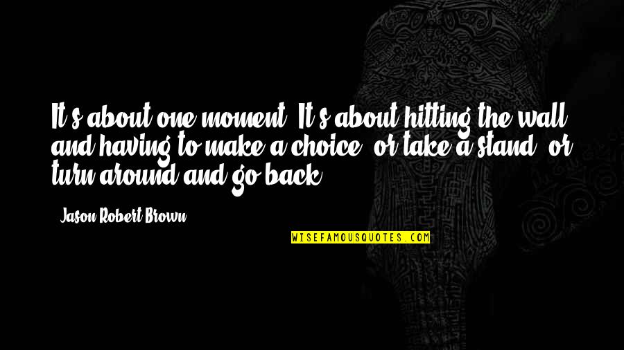 Having One's Back Quotes By Jason Robert Brown: It's about one moment. It's about hitting the