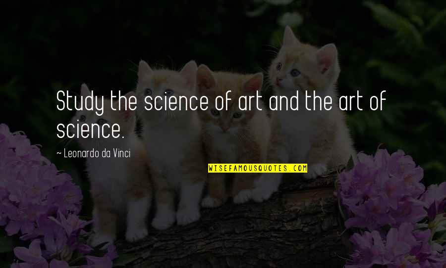 Having Only One Child Quotes By Leonardo Da Vinci: Study the science of art and the art