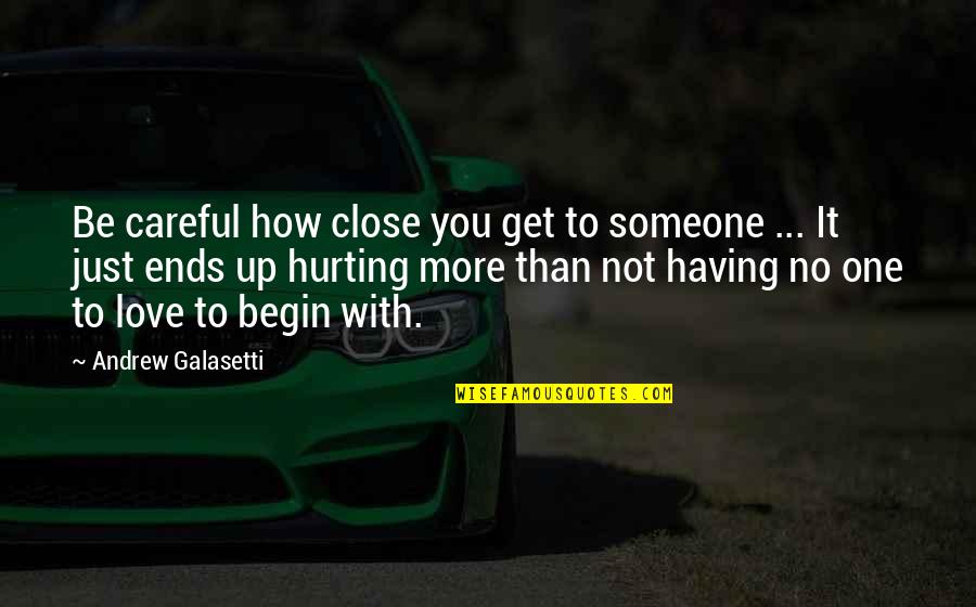 Having Only One Love Quotes By Andrew Galasetti: Be careful how close you get to someone