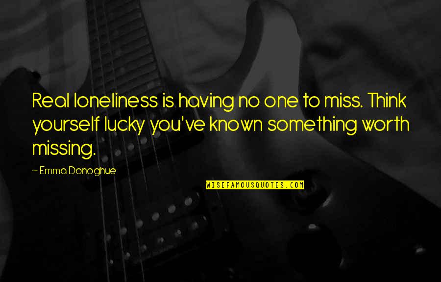 Having Only One Love Quotes By Emma Donoghue: Real loneliness is having no one to miss.