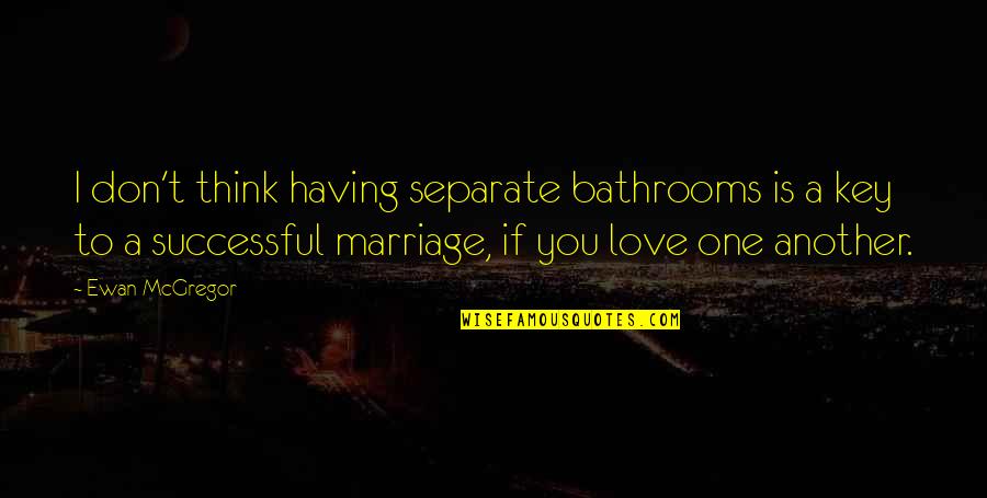 Having Only One Love Quotes By Ewan McGregor: I don't think having separate bathrooms is a