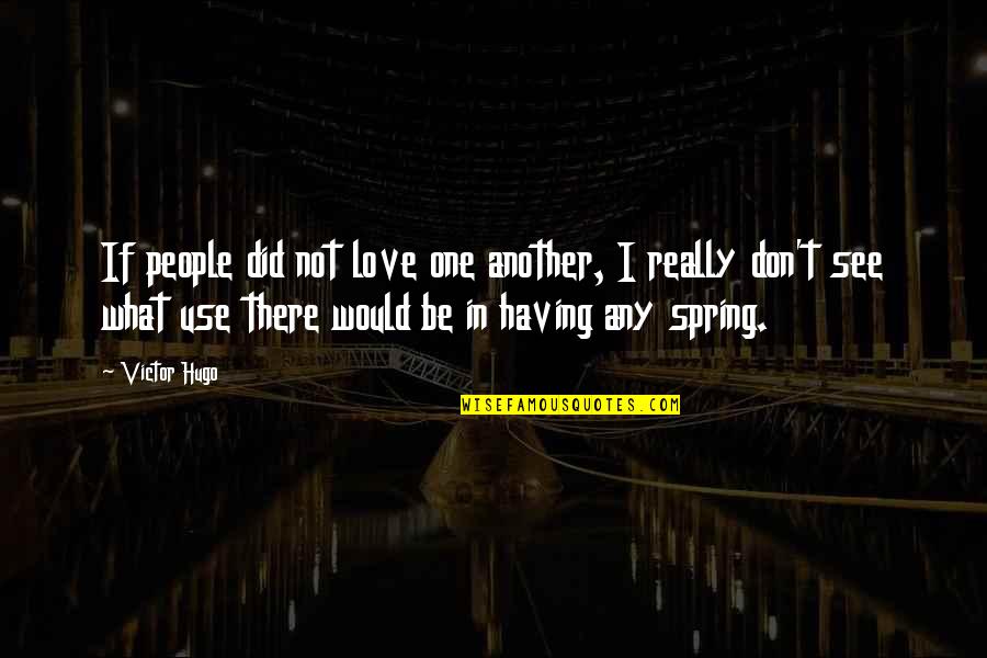 Having Only One Love Quotes By Victor Hugo: If people did not love one another, I