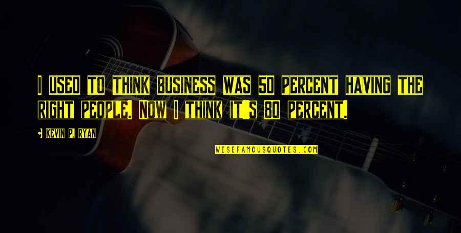 Having Own Business Quotes By Kevin P. Ryan: I used to think business was 50 percent