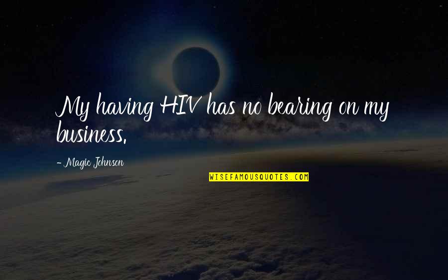 Having Own Business Quotes By Magic Johnson: My having HIV has no bearing on my