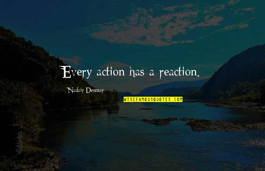 Having Passion Quotes By Nadair Desmar: Every action has a reaction.