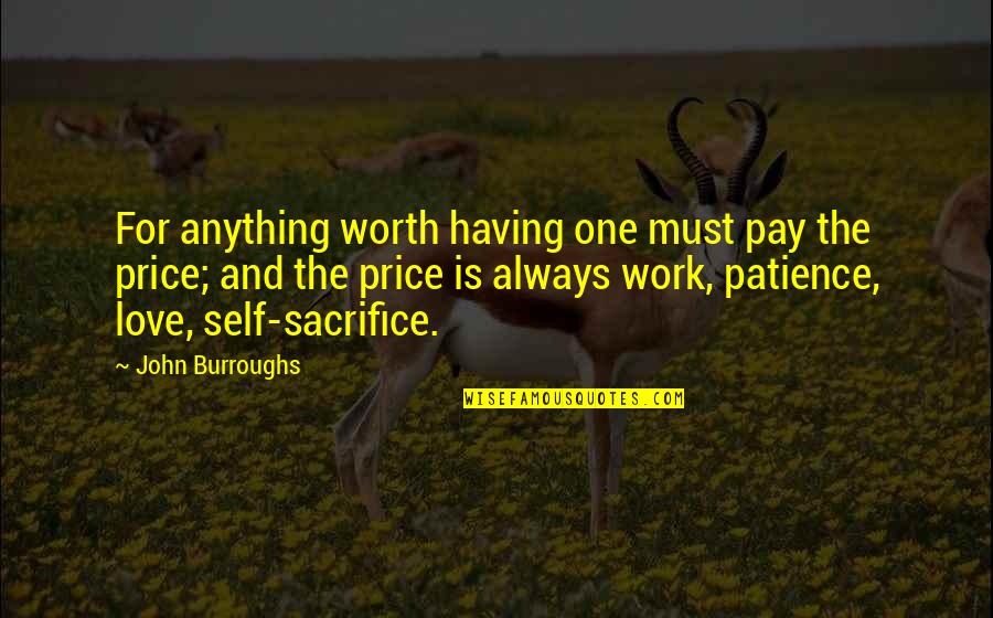 Having Patience With Love Quotes By John Burroughs: For anything worth having one must pay the