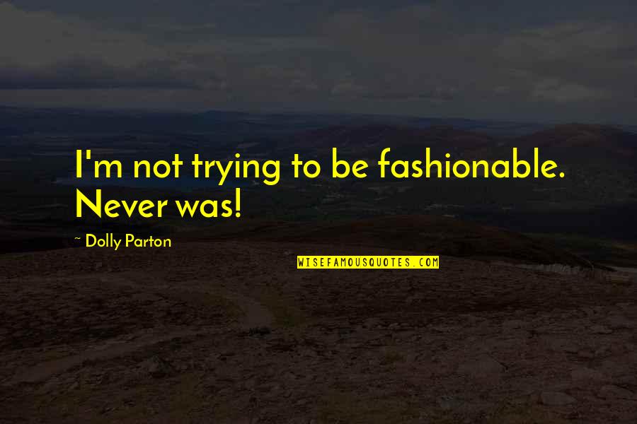 Having Patience With Others Quotes By Dolly Parton: I'm not trying to be fashionable. Never was!