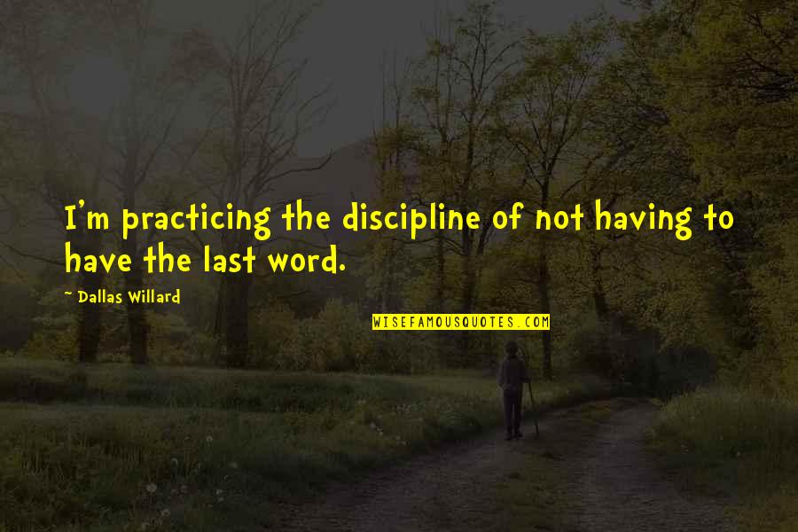 Having Peace Within Quotes By Dallas Willard: I'm practicing the discipline of not having to