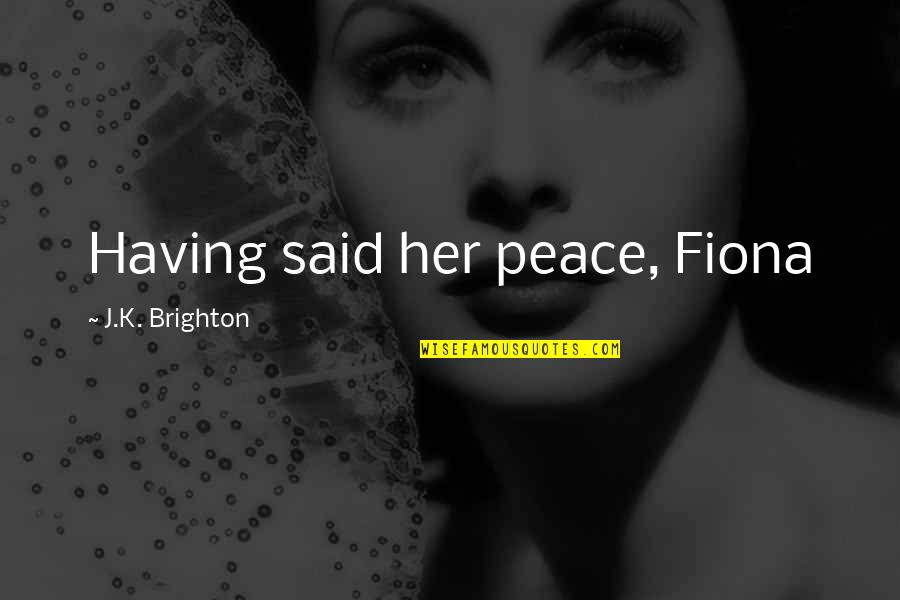 Having Peace Within Quotes By J.K. Brighton: Having said her peace, Fiona