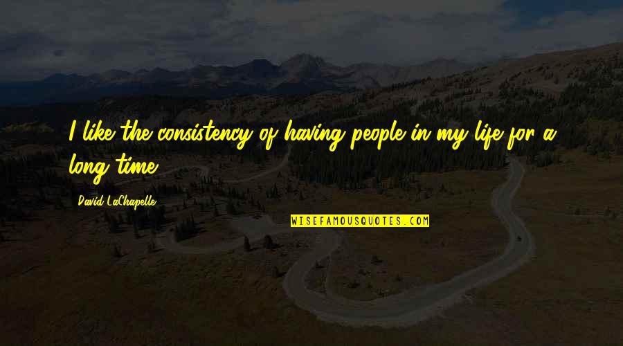 Having People In Your Life Quotes By David LaChapelle: I like the consistency of having people in Having People In Your Life Quotes By David LaChapelle: I like the consistency of having people in