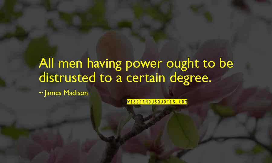 Having Power Quotes By James Madison: All men having power ought to be distrusted