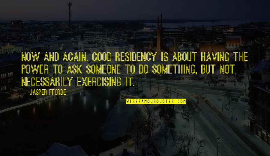 Having Power Quotes By Jasper Fforde: Now and again. Good residency is about having
