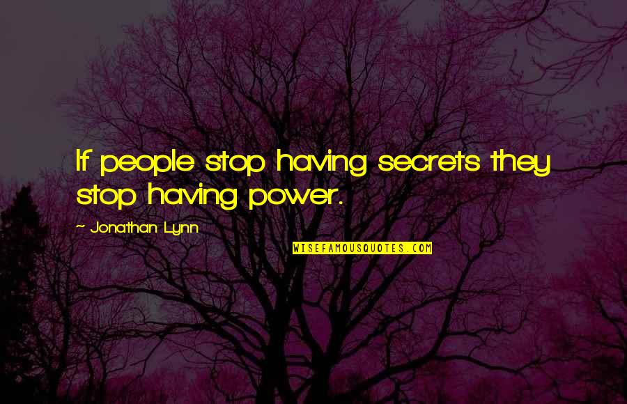 Having Power Quotes By Jonathan Lynn: If people stop having secrets they stop having