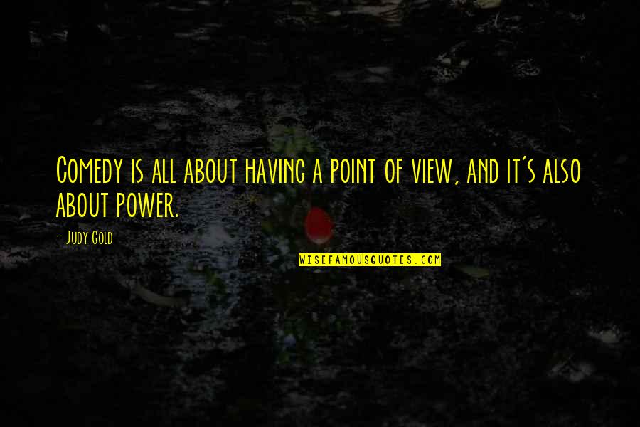 Having Power Quotes By Judy Gold: Comedy is all about having a point of