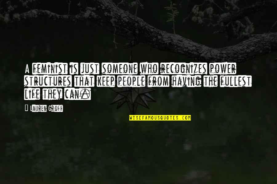 Having Power Quotes By Lauren Groff: A feminist is just someone who recognizes power