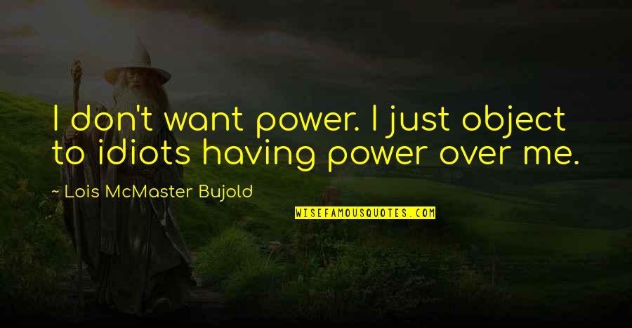 Having Power Quotes By Lois McMaster Bujold: I don't want power. I just object to