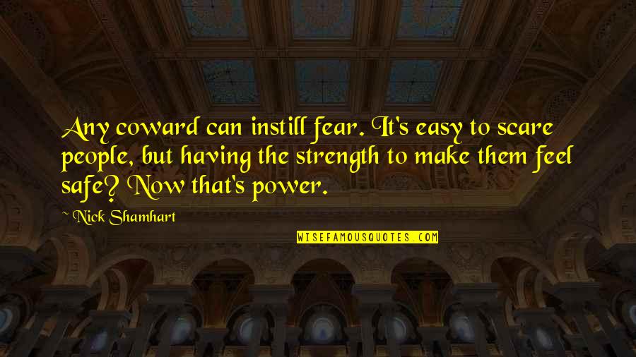Having Power Quotes By Nick Shamhart: Any coward can instill fear. It's easy to