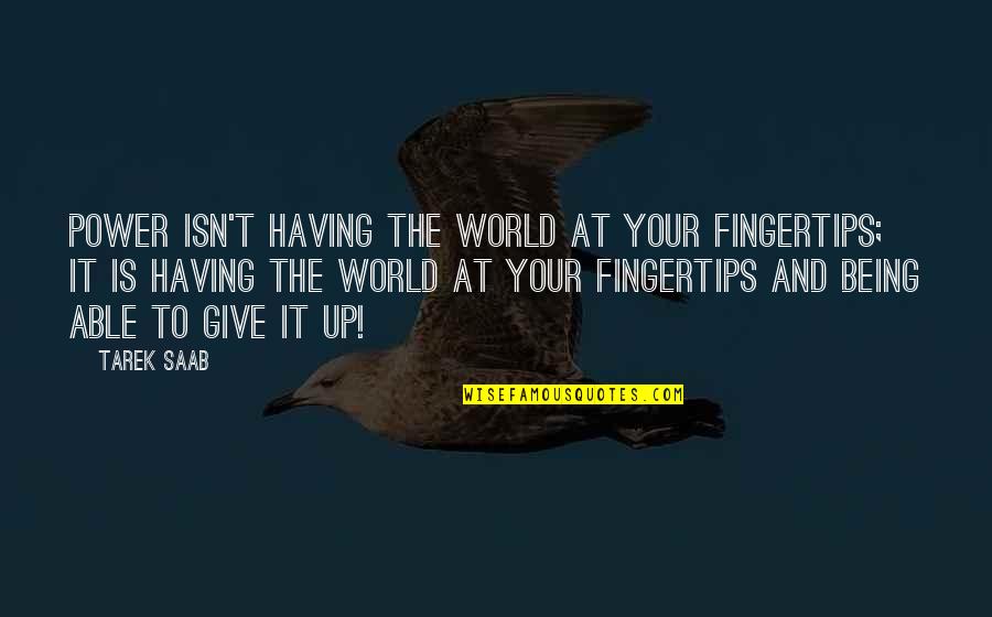 Having Power Quotes By Tarek Saab: Power isn't having the world at your fingertips;