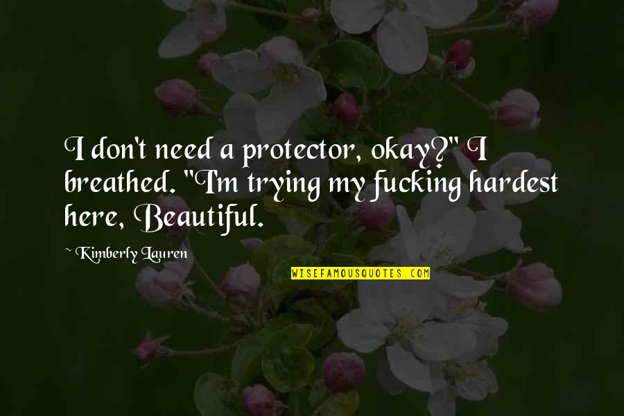 Having Pretty Friends Quotes By Kimberly Lauren: I don't need a protector, okay?" I breathed. Having Pretty Friends Quotes By Kimberly Lauren: I don't need a protector, okay?" I breathed.
