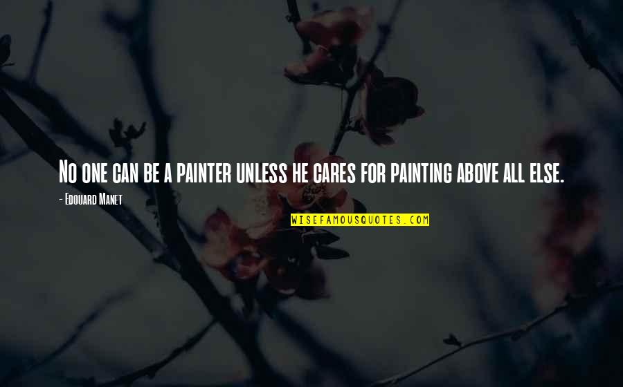 Having Real Love Quotes By Edouard Manet: No one can be a painter unless he